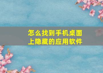 怎么找到手机桌面上隐藏的应用软件