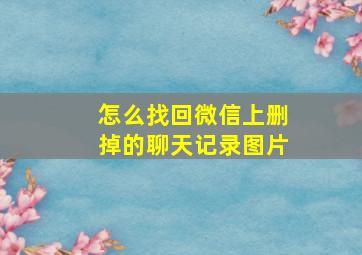 怎么找回微信上删掉的聊天记录图片