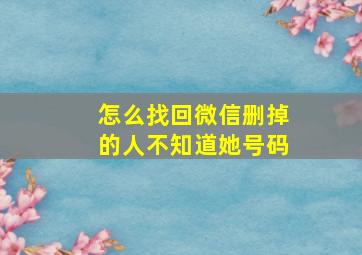 怎么找回微信删掉的人不知道她号码