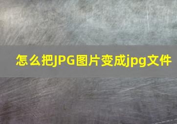 怎么把JPG图片变成jpg文件