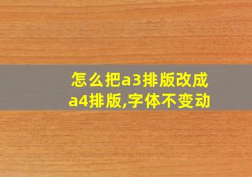 怎么把a3排版改成a4排版,字体不变动