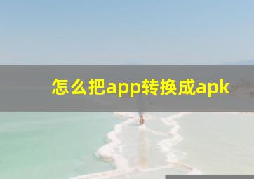 怎么把app转换成apk