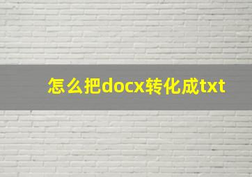 怎么把docx转化成txt