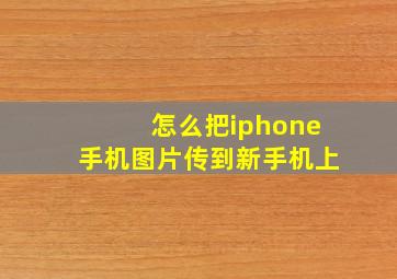 怎么把iphone手机图片传到新手机上