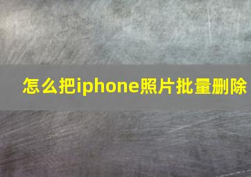 怎么把iphone照片批量删除