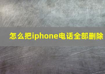 怎么把iphone电话全部删除