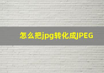 怎么把jpg转化成JPEG