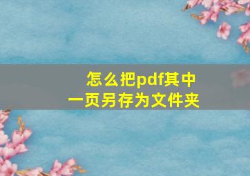 怎么把pdf其中一页另存为文件夹