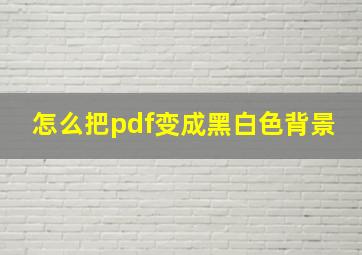 怎么把pdf变成黑白色背景