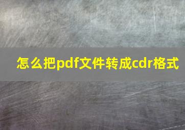 怎么把pdf文件转成cdr格式