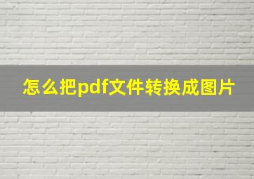 怎么把pdf文件转换成图片