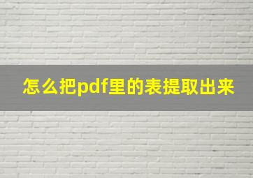 怎么把pdf里的表提取出来