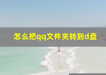 怎么把qq文件夹转到d盘