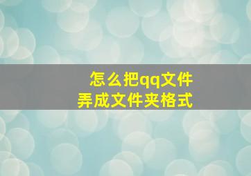 怎么把qq文件弄成文件夹格式