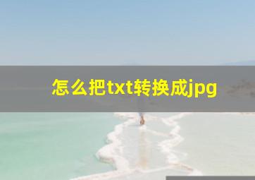 怎么把txt转换成jpg