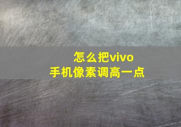 怎么把vivo手机像素调高一点