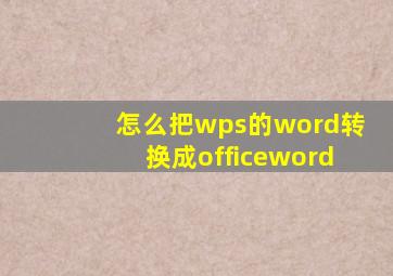 怎么把wps的word转换成officeword