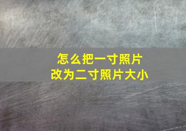 怎么把一寸照片改为二寸照片大小