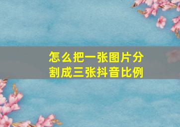 怎么把一张图片分割成三张抖音比例