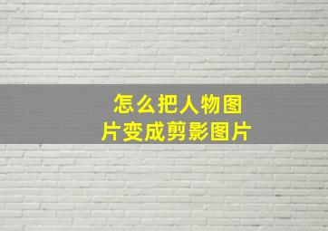 怎么把人物图片变成剪影图片