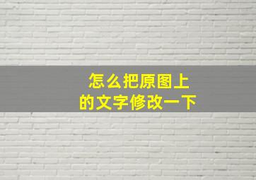 怎么把原图上的文字修改一下