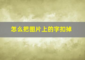 怎么把图片上的字扣掉