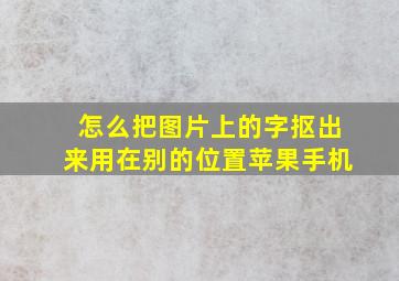 怎么把图片上的字抠出来用在别的位置苹果手机