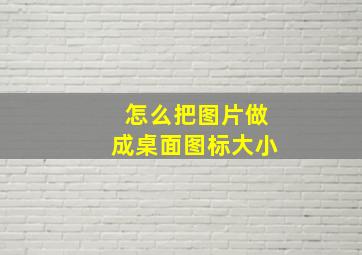 怎么把图片做成桌面图标大小