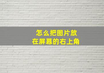 怎么把图片放在屏幕的右上角