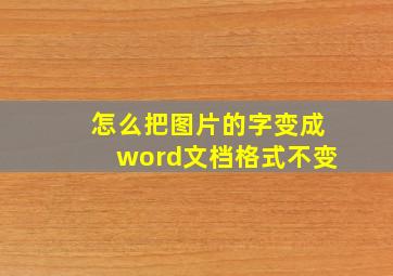 怎么把图片的字变成word文档格式不变