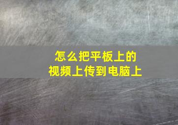 怎么把平板上的视频上传到电脑上