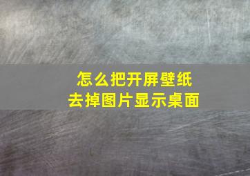 怎么把开屏壁纸去掉图片显示桌面