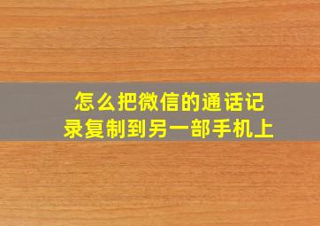 怎么把微信的通话记录复制到另一部手机上