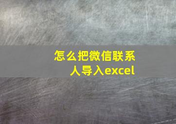 怎么把微信联系人导入excel