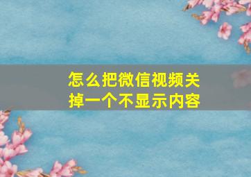 怎么把微信视频关掉一个不显示内容