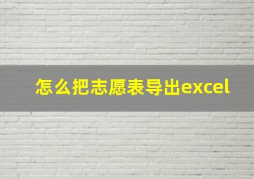 怎么把志愿表导出excel