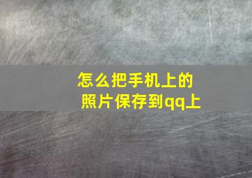 怎么把手机上的照片保存到qq上