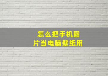 怎么把手机图片当电脑壁纸用