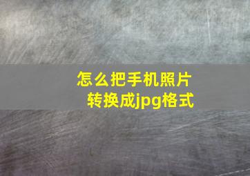 怎么把手机照片转换成jpg格式