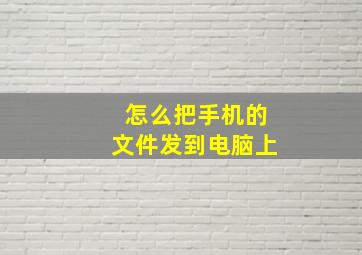 怎么把手机的文件发到电脑上