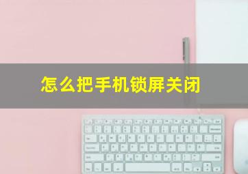 怎么把手机锁屏关闭