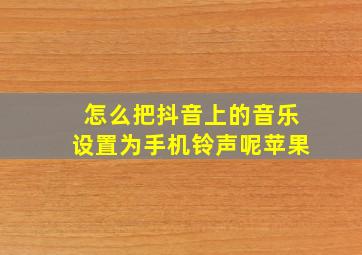 怎么把抖音上的音乐设置为手机铃声呢苹果