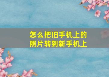 怎么把旧手机上的照片转到新手机上