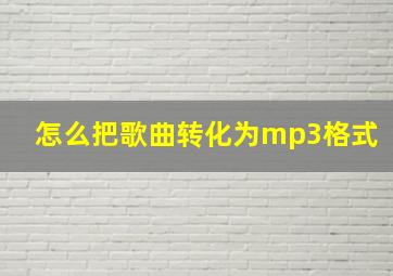 怎么把歌曲转化为mp3格式