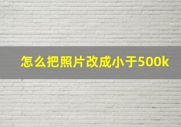 怎么把照片改成小于500k