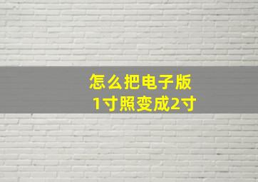 怎么把电子版1寸照变成2寸