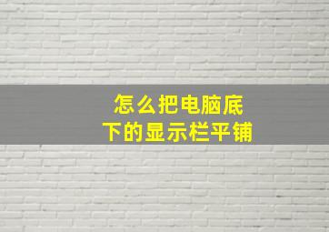 怎么把电脑底下的显示栏平铺