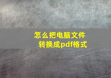 怎么把电脑文件转换成pdf格式