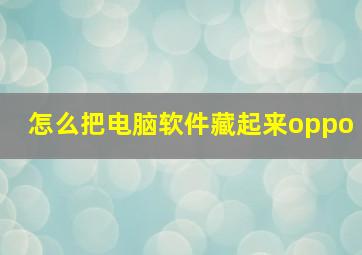 怎么把电脑软件藏起来oppo