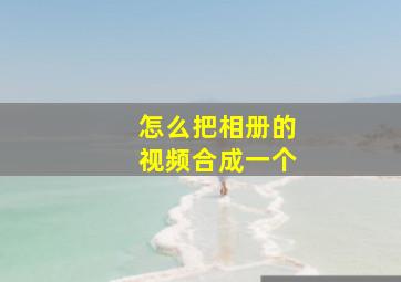 怎么把相册的视频合成一个